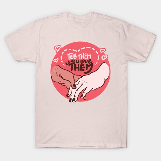 Tell Them You Love Them - Happy Valentine's Day T-Shirt by ChrisPierreArt